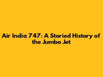 Air India 747: A Storied History of the Jumbo Jet