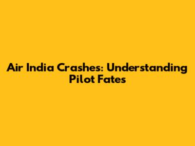 Air India Crashes: Understanding Pilot Fates