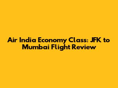 Air India Economy Class: JFK to Mumbai Flight Review
