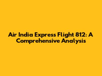 Air India Express Flight 812: A Comprehensive Analysis