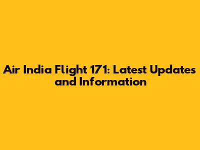 Air India Flight 171: Latest Updates and Information