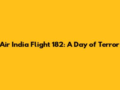Air India Flight 182: A Day of Terror