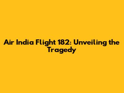 Air India Flight 182: Unveiling the Tragedy