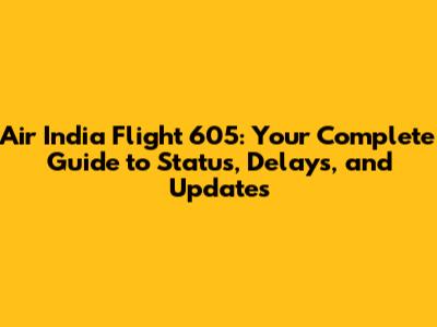 Air India Flight 605: Your Complete Guide to Status, Delays, and Updates
