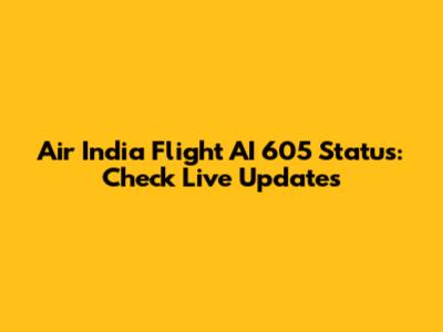 Air India Flight AI 605 Status: Check Live Updates