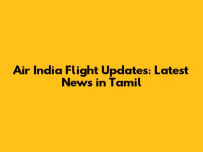 Air India Flight Updates: Latest News in Tamil
