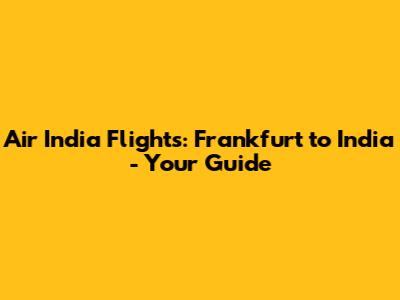 Air India Flights: Frankfurt to India - Your Guide