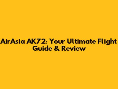 AirAsia AK72: Your Ultimate Flight Guide & Review