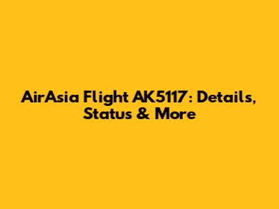 AirAsia Flight AK5117: Details, Status & More