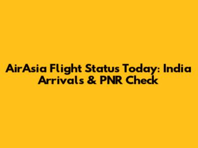 AirAsia Flight Status Today: India Arrivals & PNR Check