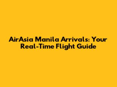 AirAsia Manila Arrivals: Your Real-Time Flight Guide