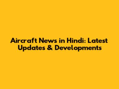 Aircraft News in Hindi: Latest Updates & Developments
