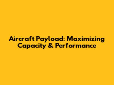 Aircraft Payload: Maximizing Capacity & Performance
