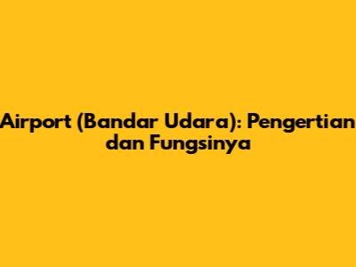 Airport (Bandar Udara): Pengertian dan Fungsinya