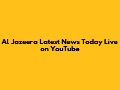 Al Jazeera Latest News Today Live on YouTube