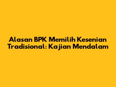 Alasan BPK Memilih Kesenian Tradisional: Kajian Mendalam