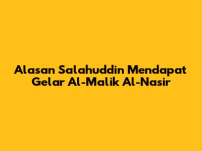 Alasan Salahuddin Mendapat Gelar Al-Malik Al-Nasir