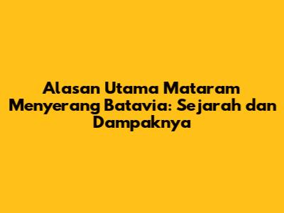 Alasan Utama Mataram Menyerang Batavia: Sejarah dan Dampaknya