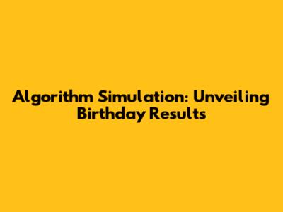 Algorithm Simulation: Unveiling Birthday Results