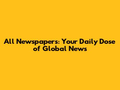 All Newspapers: Your Daily Dose of Global News