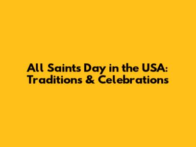 All Saints Day in the USA: Traditions & Celebrations