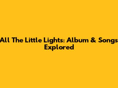 All The Little Lights: Album & Songs Explored