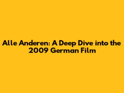 Alle Anderen: A Deep Dive into the 2009 German Film