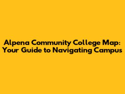 Alpena Community College Map: Your Guide to Navigating Campus