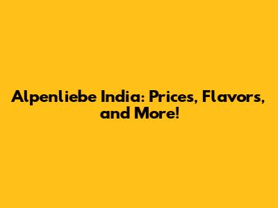Alpenliebe India: Prices, Flavors, and More!