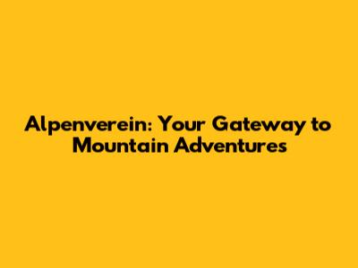 Alpenverein: Your Gateway to Mountain Adventures