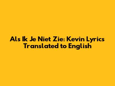 Als Ik Je Niet Zie: Kevin Lyrics Translated to English