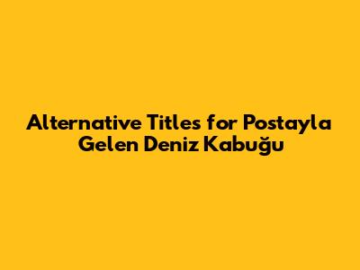 Alternative Titles for *Postayla Gelen Deniz Kabuğu*