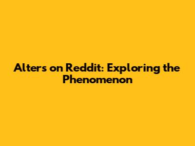 Alters on Reddit: Exploring the Phenomenon