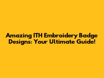 Amazing ITH Embroidery Badge Designs: Your Ultimate Guide!