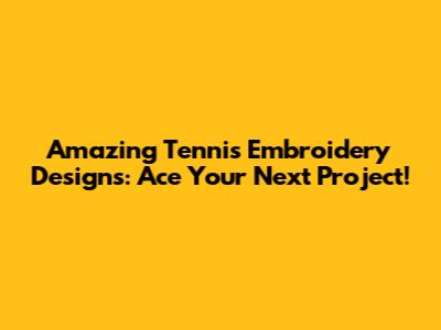 Amazing Tennis Embroidery Designs: Ace Your Next Project!