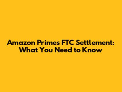 Amazon Prime's FTC Settlement: What You Need to Know