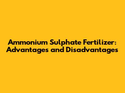 Ammonium Sulphate Fertilizer: Advantages and Disadvantages