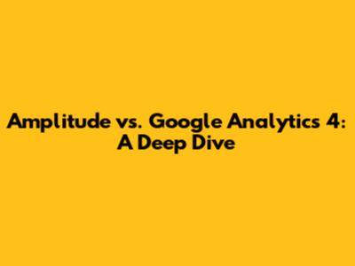 Amplitude vs. Google Analytics 4: A Deep Dive