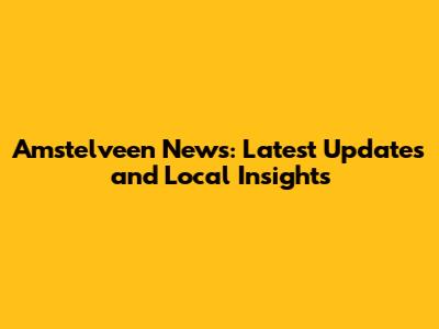 Amstelveen News: Latest Updates and Local Insights