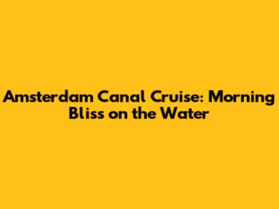 Amsterdam Canal Cruise: Morning Bliss on the Water