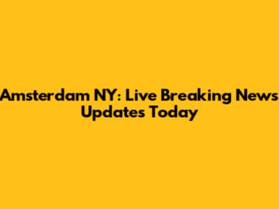 Amsterdam NY: Live Breaking News Updates Today