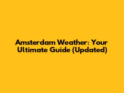 Amsterdam Weather: Your Ultimate Guide (Updated)