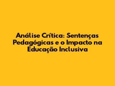 Análise Crítica: Sentenças Pedagógicas e o Impacto na Educação Inclusiva