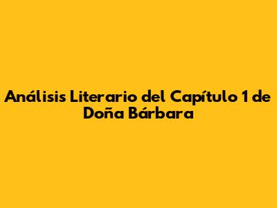 Análisis Literario del Capítulo 1 de Doña Bárbara