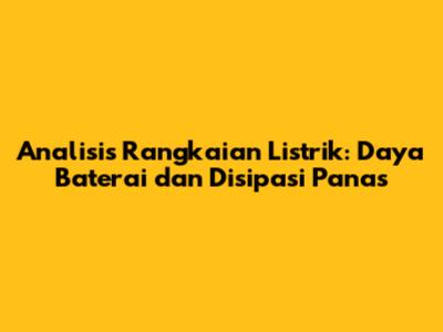 Analisis Rangkaian Listrik: Daya Baterai dan Disipasi Panas