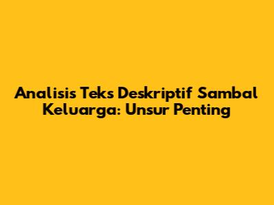 Analisis Teks Deskriptif Sambal Keluarga: Unsur Penting