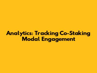 Analytics: Tracking Co-Staking Modal Engagement