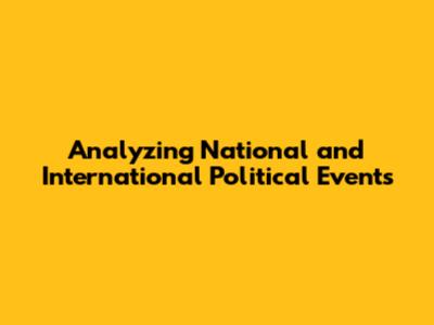 Analyzing National and International Political Events