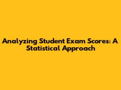 Analyzing Student Exam Scores: A Statistical Approach