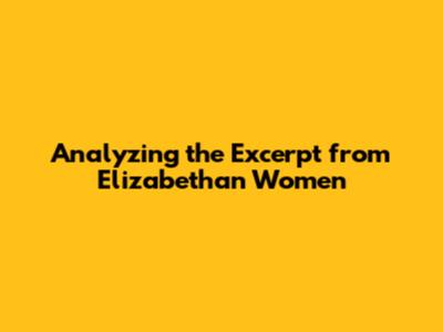 Analyzing the Excerpt from *Elizabethan Women*